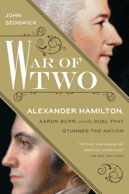 War of Two: Alexander Hamilton, Aaron Burr, and... 1592409695 Book Cover