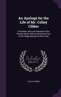 An Apology for the Life of Mr. Colley Cibber: C... 1358962006 Book Cover