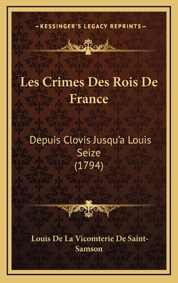 Les Crimes Des Rois De France: Depuis Clovis Ju... [French] 1166000001 Book Cover