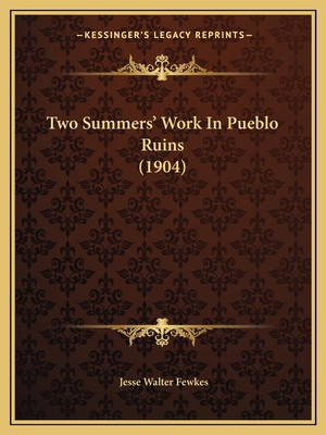 Two Summers' Work In Pueblo Ruins (1904) 1167223535 Book Cover