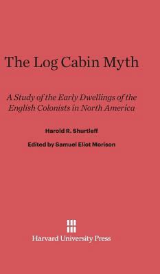 The Log Cabin Myth: A Study of the Early Dwelli... 0674431529 Book Cover