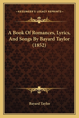 A Book Of Romances, Lyrics, And Songs By Bayard... 1165265435 Book Cover