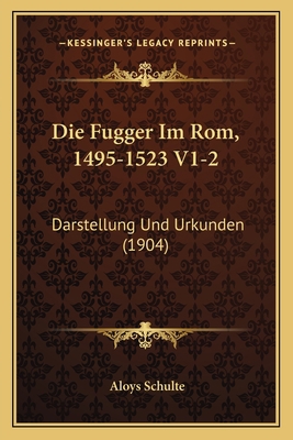 Die Fugger Im Rom, 1495-1523 V1-2: Darstellung ... [German] 1168488710 Book Cover
