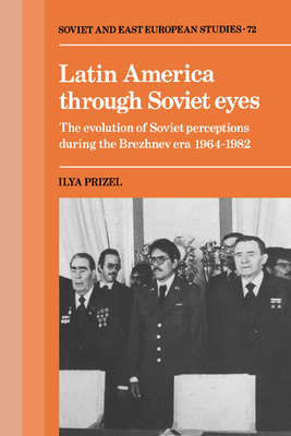 Latin America Through Soviet Eyes: The Evolutio... 0521373034 Book Cover