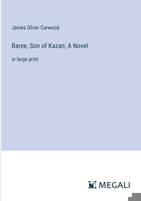 Baree, Son of Kazan; A Novel: in large print 3387035322 Book Cover