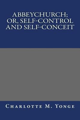 Abbeychurch; Or, Self-Control and Self-Conceit 1490558063 Book Cover