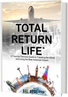 Total Return Life : How to Travel the World, Secure Your Retirement and Live the Life of Your Dreams