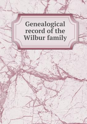 Genealogical record of the Wilbur family 5518758618 Book Cover