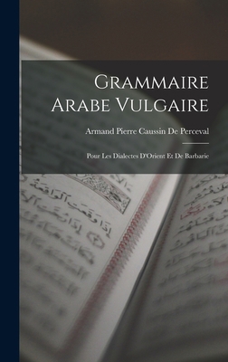 Grammaire Arabe Vulgaire: Pour Les Dialectes D'... [French] 1019002352 Book Cover