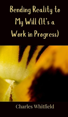 Bending Reality to My Will (It's a Work in Prog... 3690851904 Book Cover