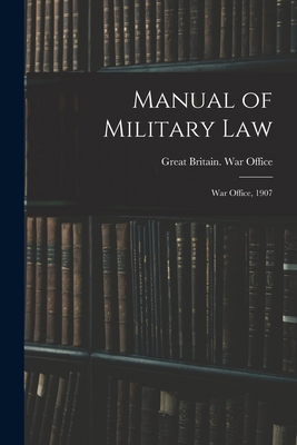 Manual of Military Law: War Office, 1907 1016006004 Book Cover