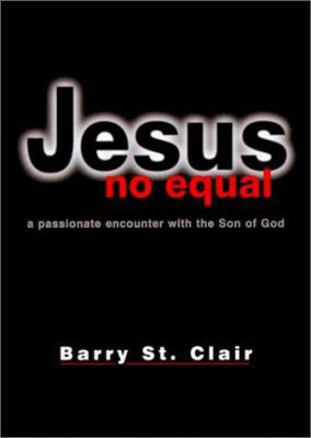 Jesus No Equal: A Passionate Encounter with the... 0784710430 Book Cover