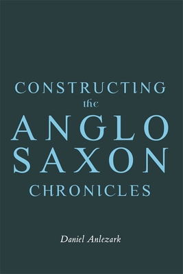 Constructing the Anglo-Saxon Chronicles 1843847485 Book Cover
