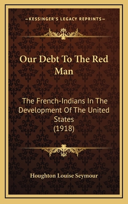 Our Debt To The Red Man: The French-Indians In ... 1164298593 Book Cover