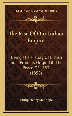 The Rise Of Our Indian Empire: Being The Histor... 1165832925 Book Cover