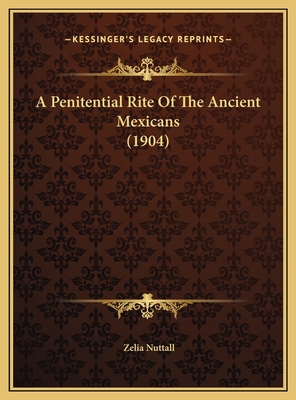 A Penitential Rite Of The Ancient Mexicans (1904) 1169552935 Book Cover