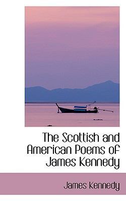 The Scottish and American Poems of James Kennedy 0559978162 Book Cover