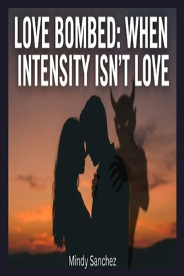 Love Bombed: When Intensity Isn't Love: When In... B0GJ5GLYTS Book Cover