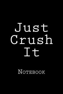 Just Crush It: Notebook 1981939563 Book Cover