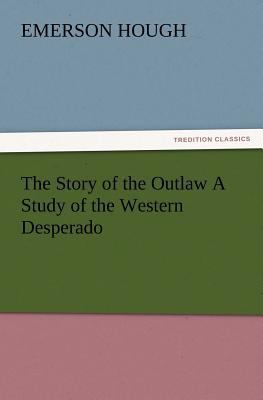 The Story of the Outlaw a Study of the Western ... 3847240447 Book Cover