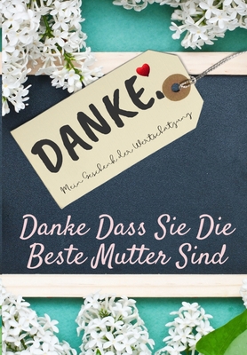 Danke Dass Sie Die Beste Mutter Sind: Mein Gesc... [German] 1922485659 Book Cover