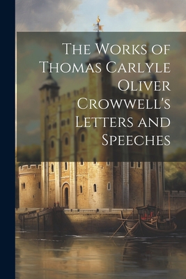 The Works of Thomas Carlyle Oliver Crowwell's L... 1022159720 Book Cover