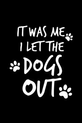 It Was Me I Let The Dogs Out: Cute Dog Gifts Fo... B084DG8414 Book Cover