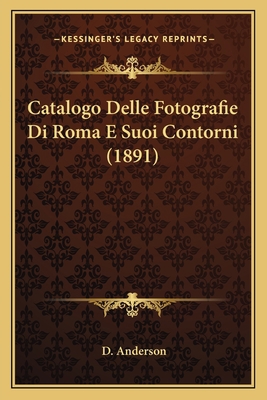 Catalogo Delle Fotografie Di Roma E Suoi Contor... [Italian] 1168365112 Book Cover