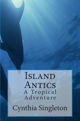 Island Antics: A Tropical Adventure 1499288956 Book Cover