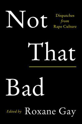 Not That Bad: Dispatches from Rape Culture 0062851462 Book Cover