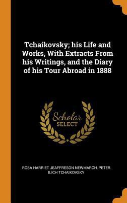 Tchaikovsky; His Life and Works, with Extracts ... 0353040509 Book Cover