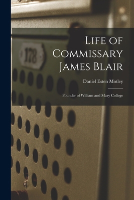 Life of Commissary James Blair: Founder of Will... 1017931496 Book Cover