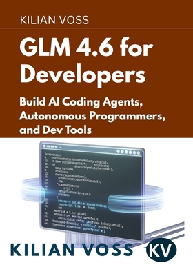 GLM 4.6 for Developers: Build AI Coding Agents,... B0FXTHRMQ2 Book Cover