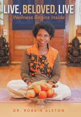 Live, Beloved, Live: Wellness Begins Inside 1665735953 Book Cover