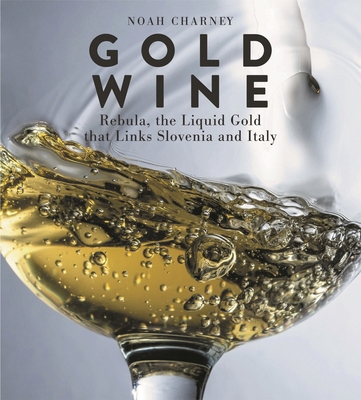 Gold Wine: Rebula, the Liquid Gold That Links S... 1538166518 Book Cover