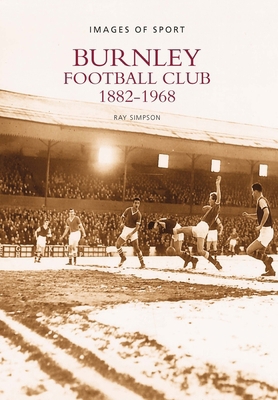 Burnley Football Club 1882-1968: Images of Sport 0752415204 Book Cover