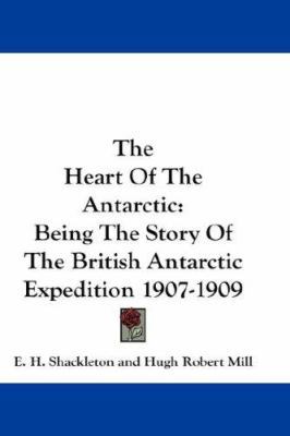 The Heart Of The Antarctic: Being The Story Of ... 0548149291 Book Cover