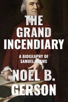 The Grand Incendiary: A Biography of Samuel Adams 0854953019 Book Cover