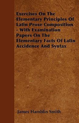 Exercises On The Elementary Principles Of Latin... 1445584328 Book Cover