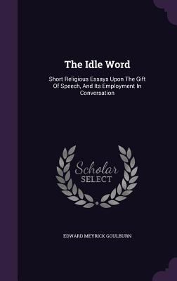 The Idle Word: Short Religious Essays Upon The ... 1347016988 Book Cover