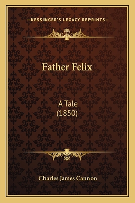 Father Felix: A Tale (1850) 116603528X Book Cover