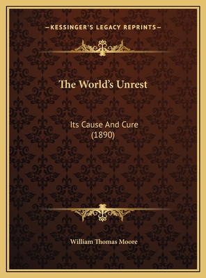 The World's Unrest: Its Cause And Cure (1890) 1169580017 Book Cover