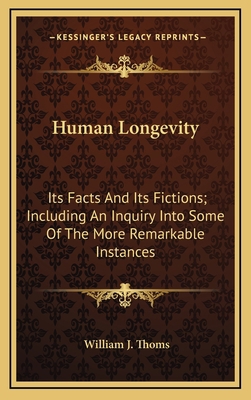 Human Longevity: Its Facts and Its Fictions; In... 1163577561 Book Cover