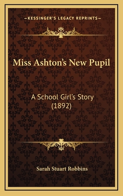 Miss Ashton's New Pupil: A School Girl's Story ... 1167099516 Book Cover