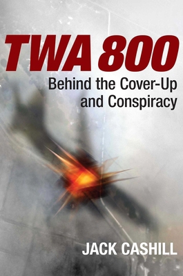 TWA 800: Behind the Cover-Up and Conspiracy 168451455X Book Cover