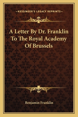 A Letter By Dr. Franklin To The Royal Academy O... 116314911X Book Cover