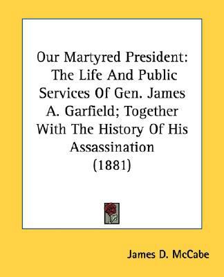 Our Martyred President: The Life And Public Ser... 0548645620 Book Cover
