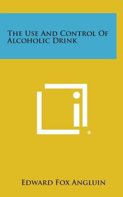 The Use and Control of Alcoholic Drink 1258527022 Book Cover