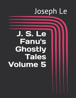 J. S. Le Fanu's Ghostly Tales Volume 5            Book Cover