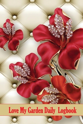 Love My Garden Daily Logbook: Garden Keeper for... 1803902256 Book Cover